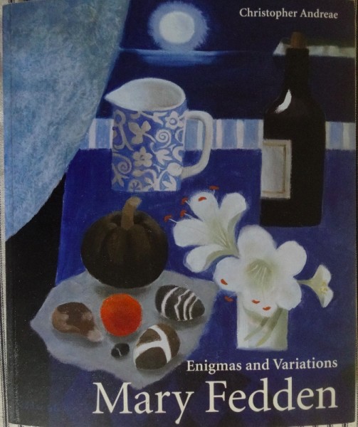 Mary Fedden: Enigmas & Variations by Christopher Andreae (Lund Humphries); pbk 2014)